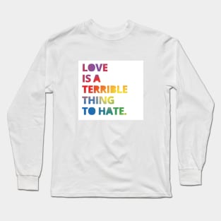 Love is a Terrible Thing to Hate Long Sleeve T-Shirt